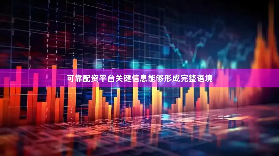 可靠配资平台关键信息能够形成完整语境