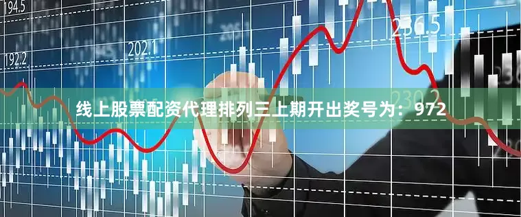 线上股票配资代理　　　　排列三上期开出奖号为：972
