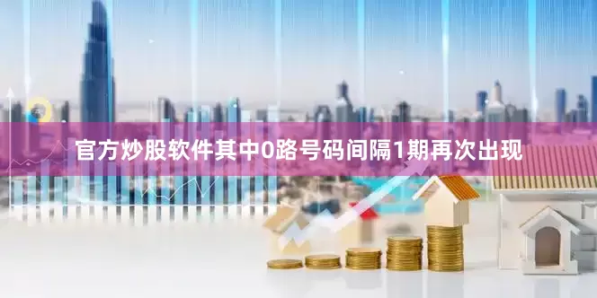 官方炒股软件其中0路号码间隔1期再次出现