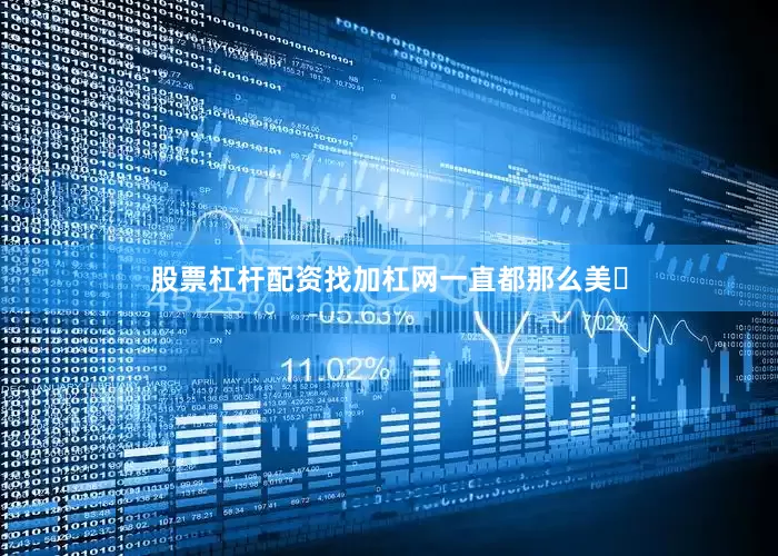 股票杠杆配资找加杠网一直都那么美☟