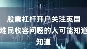 股票杠杆开户关注英国难民收容问题的人可能知道