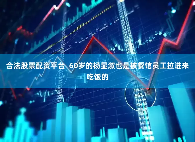 合法股票配资平台  60岁的杨显淑也是被餐馆员工拉进来吃饭的
