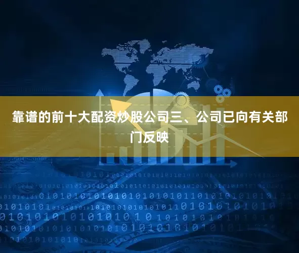 靠谱的前十大配资炒股公司三、公司已向有关部门反映